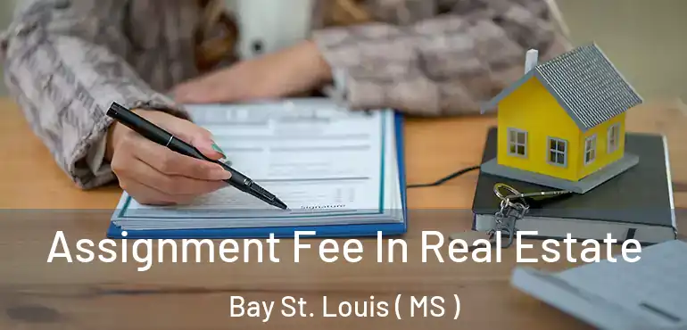  Assignment Fee In Real Estate Bay St. Louis ( MS )