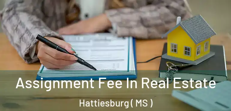  Assignment Fee In Real Estate Hattiesburg ( MS )