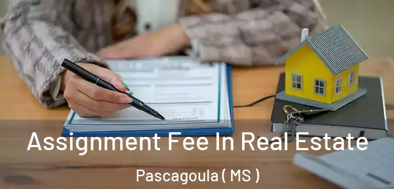  Assignment Fee In Real Estate Pascagoula ( MS )