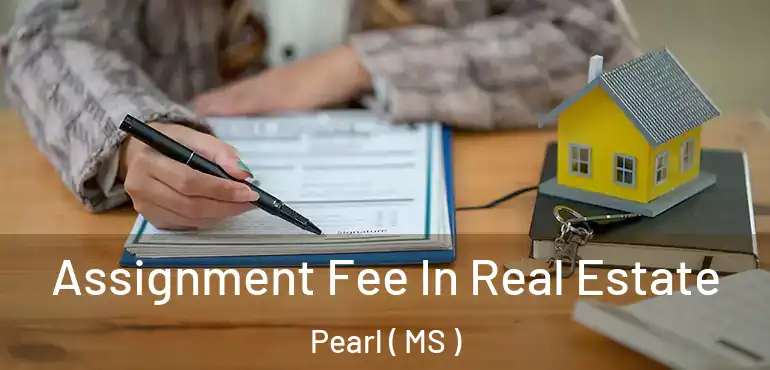  Assignment Fee In Real Estate Pearl ( MS )