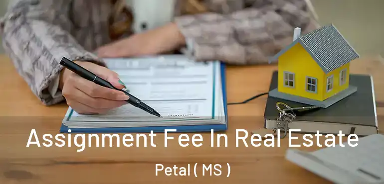  Assignment Fee In Real Estate Petal ( MS )