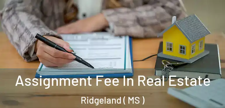  Assignment Fee In Real Estate Ridgeland ( MS )