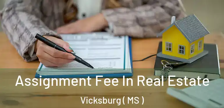  Assignment Fee In Real Estate Vicksburg ( MS )