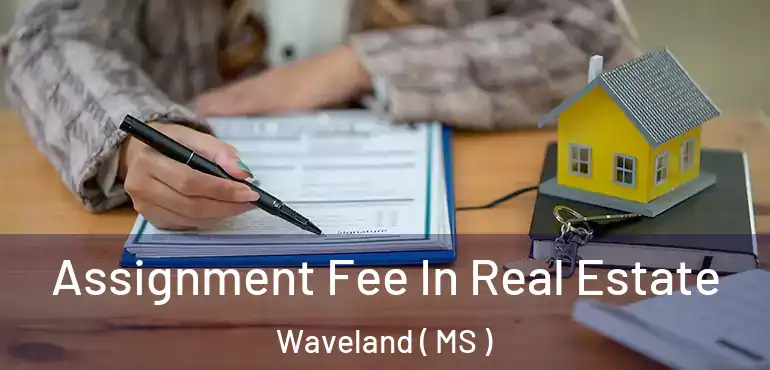  Assignment Fee In Real Estate Waveland ( MS )