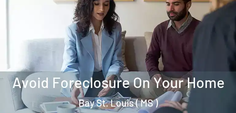  Avoid Foreclosure On Your Home Bay St. Louis ( MS )