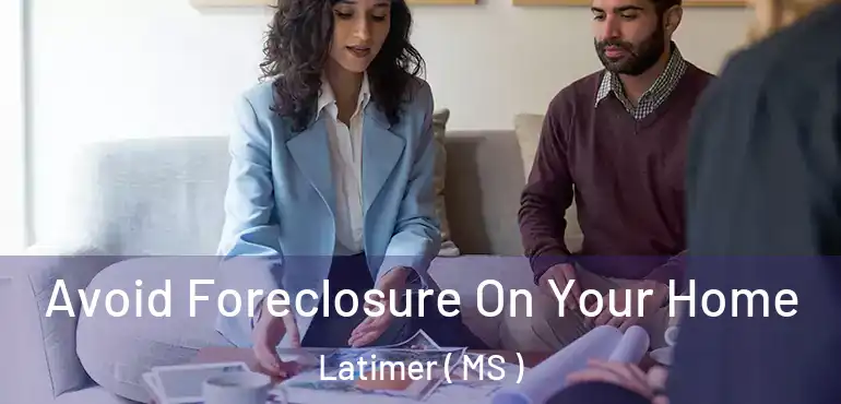  Avoid Foreclosure On Your Home Latimer ( MS )