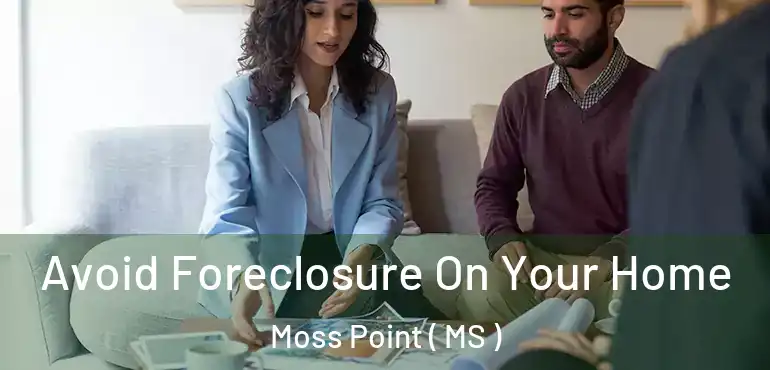  Avoid Foreclosure On Your Home Moss Point ( MS )