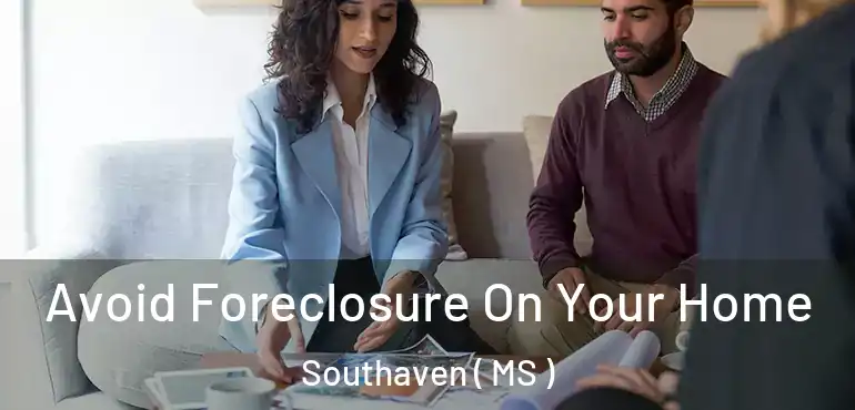  Avoid Foreclosure On Your Home Southaven ( MS )