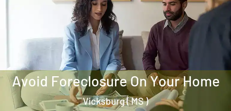  Avoid Foreclosure On Your Home Vicksburg ( MS )