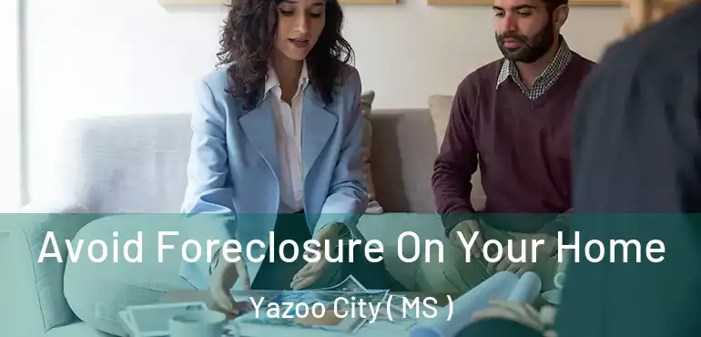  Avoid Foreclosure On Your Home Yazoo City ( MS )