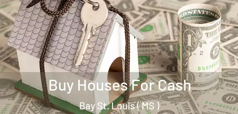  Buy Houses For Cash Bay St. Louis ( MS )
