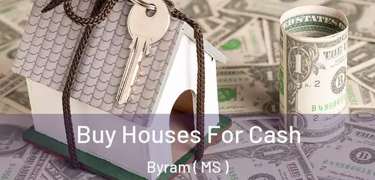  Buy Houses For Cash Byram ( MS )