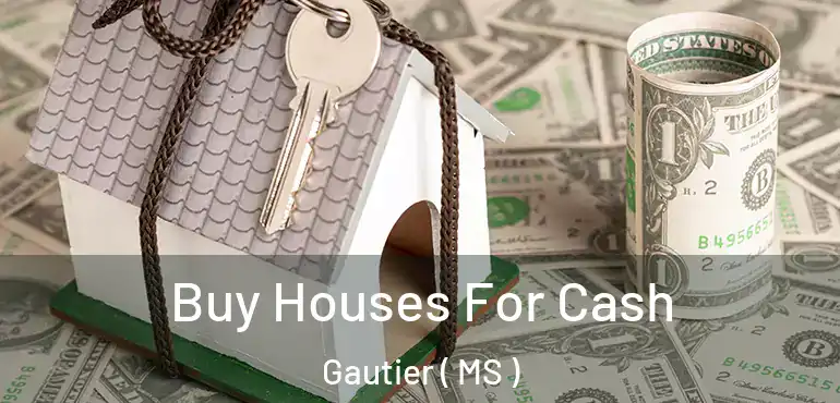  Buy Houses For Cash Gautier ( MS )