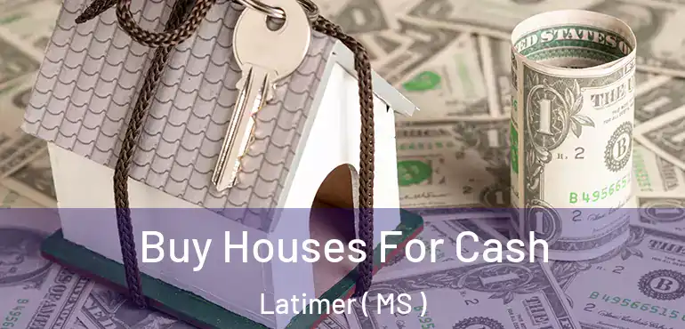  Buy Houses For Cash Latimer ( MS )