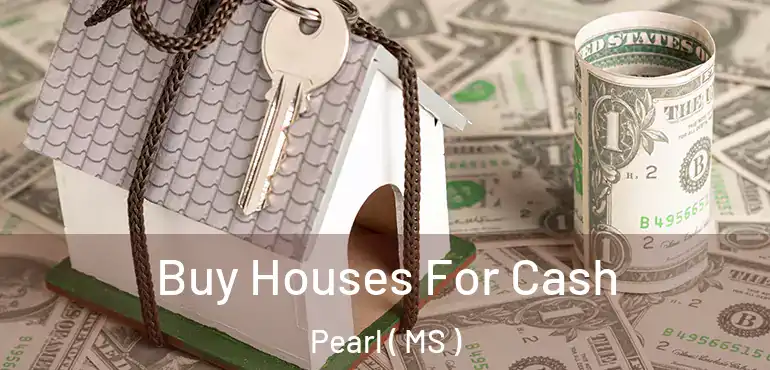  Buy Houses For Cash Pearl ( MS )