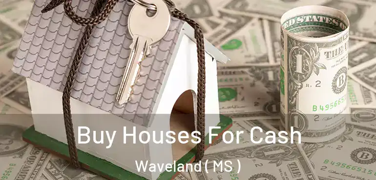  Buy Houses For Cash Waveland ( MS )