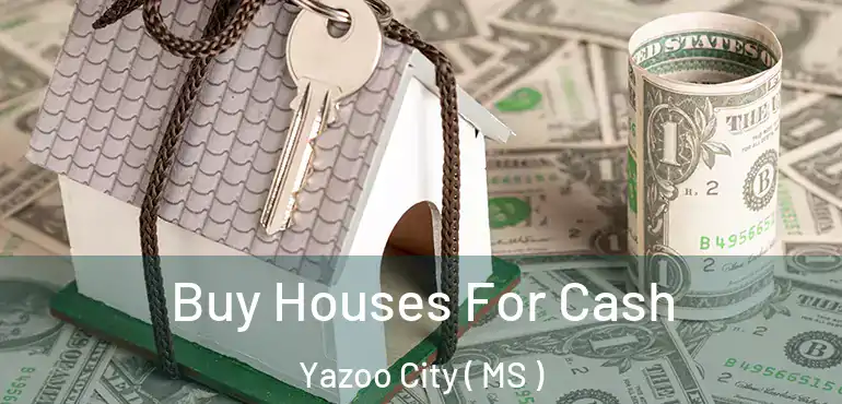  Buy Houses For Cash Yazoo City ( MS )