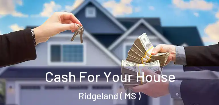  Cash For Your House Ridgeland ( MS )