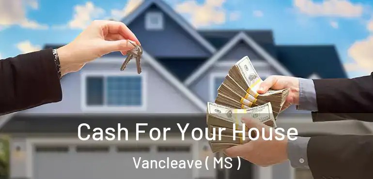 Cash For Your House Vancleave ( MS )