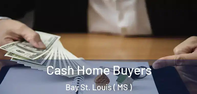  Cash Home Buyers Bay St. Louis ( MS )