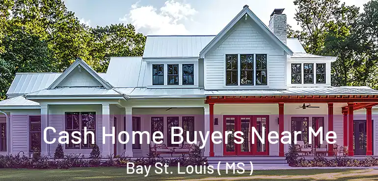  Cash Home Buyers Near Me Bay St. Louis ( MS )
