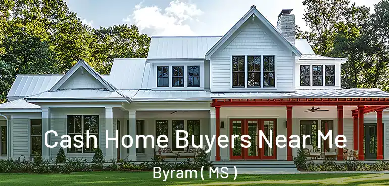  Cash Home Buyers Near Me Byram ( MS )