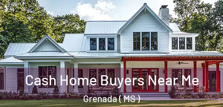  Cash Home Buyers Near Me Grenada ( MS )
