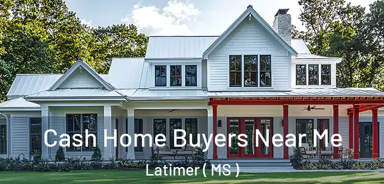  Cash Home Buyers Near Me Latimer ( MS )