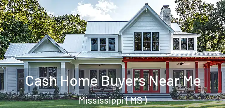  Cash Home Buyers Near Me Mississippi ( MS )