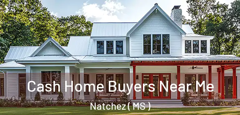  Cash Home Buyers Near Me Natchez ( MS )
