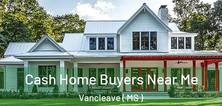 Cash Home Buyers Near Me Vancleave ( MS )