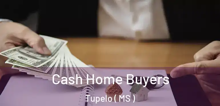  Cash Home Buyers Tupelo ( MS )
