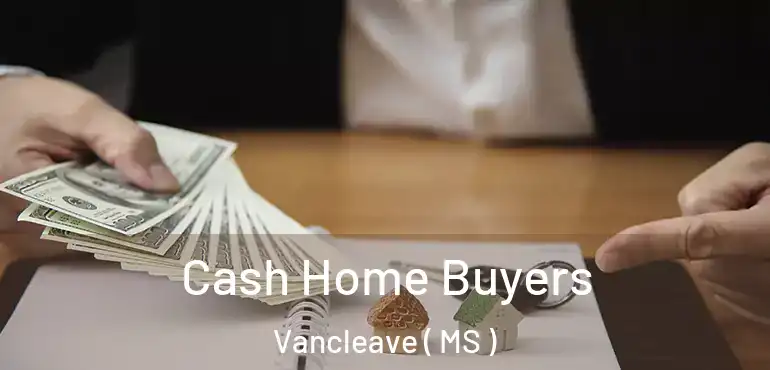  Cash Home Buyers Vancleave ( MS )