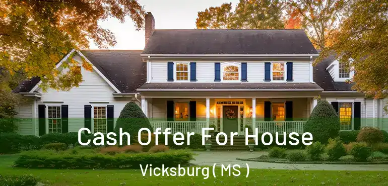 Cash Offer For House Vicksburg ( MS )