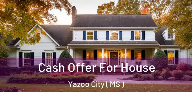  Cash Offer For House Yazoo City ( MS )
