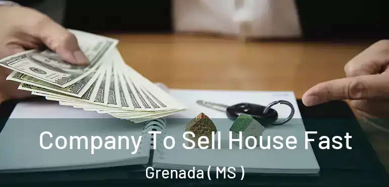  Company To Sell House Fast Grenada ( MS )