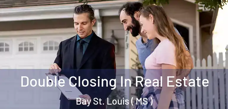  Double Closing In Real Estate Bay St. Louis ( MS )
