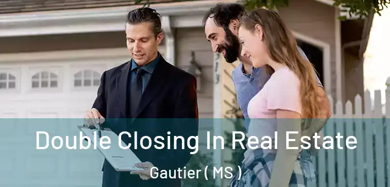  Double Closing In Real Estate Gautier ( MS )