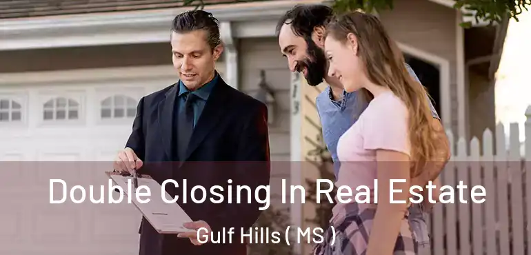  Double Closing In Real Estate Gulf Hills ( MS )