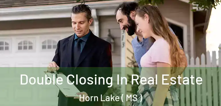  Double Closing In Real Estate Horn Lake ( MS )