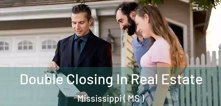  Double Closing In Real Estate Mississippi ( MS )