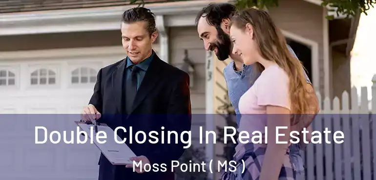  Double Closing In Real Estate Moss Point ( MS )