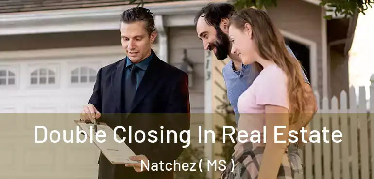  Double Closing In Real Estate Natchez ( MS )