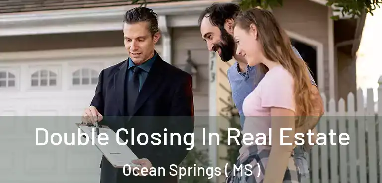  Double Closing In Real Estate Ocean Springs ( MS )