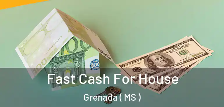  Fast Cash For House Grenada ( MS )