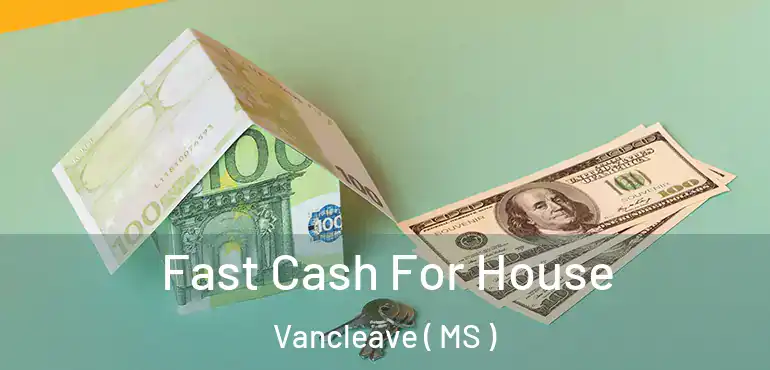  Fast Cash For House Vancleave ( MS )