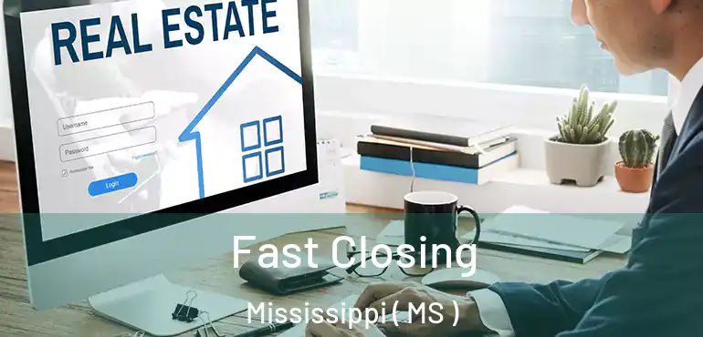  Fast Closing Mississippi ( MS )