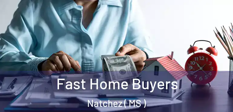  Fast Home Buyers Natchez ( MS )