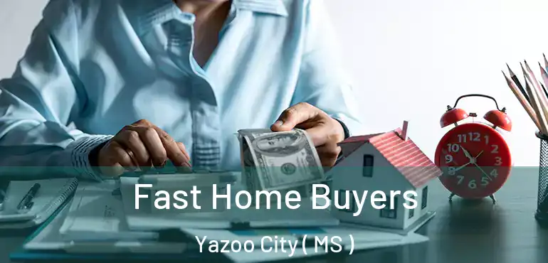  Fast Home Buyers Yazoo City ( MS )