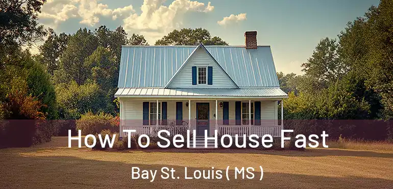  How To Sell House Fast Bay St. Louis ( MS )